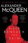 Alexander McQueen : Blood Beneath the Skin - Wilson Andrew