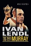 Ivan Lendl - The Man Who Made Murray - Hodgkinson Mark