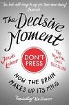 The Decisive Moment : How the Brain Makes Up Its Mind - Lehrer Jonah