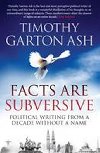 Facts are Subversive : Political Writing from a Decade Without a Name - Ash Timothy Garton