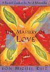 The Mastery of Love: A Practical Guide to the Art of Relationship - Ruiz Don Miguel