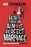 How to Have an Almost Perfect Marriage  - hardback - Fry Stephen