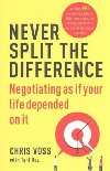 Never Split the Difference : Negotiating as if Your Life Depended on It - Voss Chris