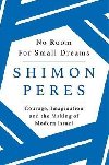 No Room for Small Dreams : Courage, Imagination and the Making of Modern Israel - Peres Schimon