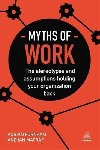 Myths of Work : The Stereotypes and Assumptions Holding Your Organization Back - Furnham Adrian
