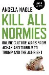Kill All Normies : Online Culture Wars from 4chan and Tumblr to Trump and the Alt-Right - Nagle Angela