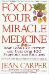 Food, Your Miracle Medicine : How Food Can Prevent and Cure over 100 Symptoms and Problems - Carperov Jean