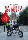 Na Gorille do Ruska - Vyprvn o velk cest na malm motocyklu - Vladislav Toman