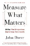 Measure What Matters: OKRs: The Simple Idea that Drives 10x Growth - Schulz Mike, Doerr John E.