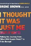 I Thought It Was Just Me (But It Isnt): Making the Journey from What Will People Think? to I Am Enough - Brown Bren