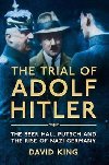 The Trial of Adolf Hitler : The Beer Hall Putsch and the Rise of Nazi Germany - King David