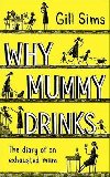 Why Mummy Drinks - Sims Gill