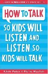 How To Talk So Kids Will Listen and Listen So Kids Will Talk - Faber Adele
