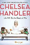 Life Will Be the Death of Me : . . . and you too! - Handlerov Chelsea