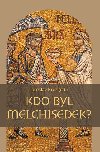 Kdo byl Melchisedek? - Postava knze-krle v biblickch textech a v djinch jejich psoben - Jaroslav Bro