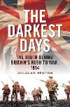 The Darkest Days : The Truth Behind Britain`s Rush to War, 1914 - Newton Douglas J.