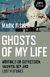 Ghosts of My Life : Writings on Depression, Hauntology and Lost Futures - Fisher Mark