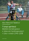 Ti druz sportovci: mediln stereotypizace a rmcovn handicapovanch v tisku v letech 1948-2008 - Nmcov Tejkalov Alice