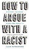 How to Argue With a Racist : History, Science, Race and Reality - Rutherford Adam