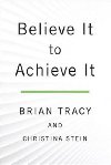 Believe It to Achieve It - Tracy Brian, Stein Christina,