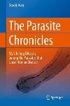 The Parasite Chronicles : My Lifelong Odyssey Among the Parasites that Cause Human Disease - Kwa Boo H.