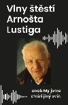 My jsme chtěli jiný svět, aneb vlny štěstí Arnošta Lustiga - Arnošt Lustig