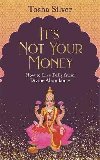 Its Not Your Money : How to Live Fully from Divine Abundance - Silver Tosha