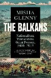 The Balkans, 1804-2012 : Nationalism, War and the Great Powers - Glenny Misha