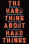 The Hard Thing About Hard Things : Building a Business When There Are No Easy Answers - Horowitz Ben