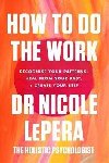 How To Do The Work : Recognise Your Patterns, Heal from Your Past, and Create Your Self - LePera Nicole