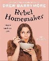 Rebel Homemaker : Food, Family, Life - Barrymore Drew