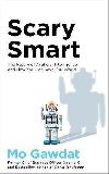 Scary Smart : The Future of Artificial Intelligence and How You Can Save Our World - Gawdat Mo