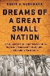 Dreams of a Great Small Nation : The Mutinous Army that Threatened a Revolution, Destroyed an Empire, Founded a Republic, and Remade the Map of Europe - McNamara Kevin J.