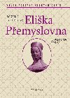 Eliška Přemyslovna - Královna česká - Velké postavy českých dějin - Božena Kopičková