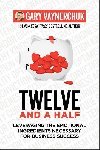 Twelve and a Half : Leveraging the Emotional Ingredients Necessary for Business Success - Vaynerchuk Gary