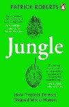 Jungle: How Tropical Forests Shaped World History - Roberts Patrick