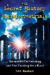 The Secret History of Extraterrestrials : Advanced Technology and the Coming New Race - Kasten Len