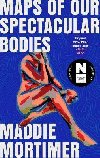 Maps of Our Spectacular Bodies - Mortimer Maddie