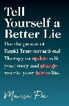 Tell Yourself a Better Lie : Use the power of Rapid Transformational Therapy to edit your story and rewrite your life. - Peer Marisa