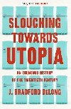 Slouching Towards Utopia : An Economic History of the Twentieth Century - DeLong J. Bradford