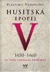 Husitská epopej V 1450-1460 - Za časů Ladislava Pohrobka - Vlastimil Vondruška
