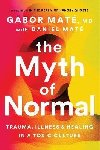 The Myth of Normal : Trauma, Illness & Healing in a Toxic Culture - Mat Gabor