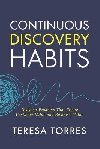 Continuous Discovery Habits : Discover Products that Create Customer Value and Business Value - Torres Teresa, Torres Teresa