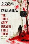 The Trees Grew Because I Bled There: Collected Stories - LaRocca Eric