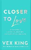 Closer to Love: How to Attract the Right Relationships and Deepen Your Connections - King Vex