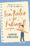 Ten Rules for Faking It: Can you fake it till you make it when it comes to love? - Sullivan Sophie