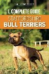 The Complete Guide to Staffordshire Bull Terriers: Finding, Training, Feeding, Caring for, and Loving your new Staffie. - de Klerk Joanna