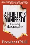A Heretics Manifesto: Essays on the Unsayable - O`Neill Brendan