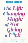 The Life-Changing Magic of Not Giving a F**k: The bestselling book everyone is talking about - Knight Sarah