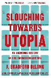 Slouching Towards Utopia: An Economic History of the Twentieth Century - DeLong J. Bradford